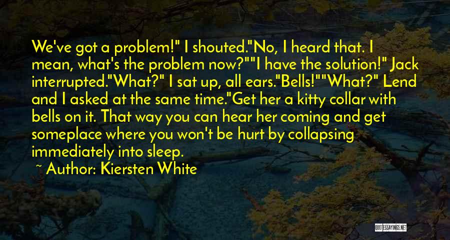 Kiersten White Quotes: We've Got A Problem! I Shouted.no, I Heard That. I Mean, What's The Problem Now?i Have The Solution! Jack Interrupted.what?