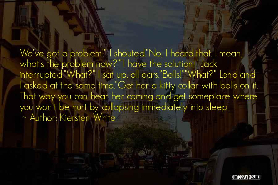 Kiersten White Quotes: We've Got A Problem! I Shouted.no, I Heard That. I Mean, What's The Problem Now?i Have The Solution! Jack Interrupted.what?