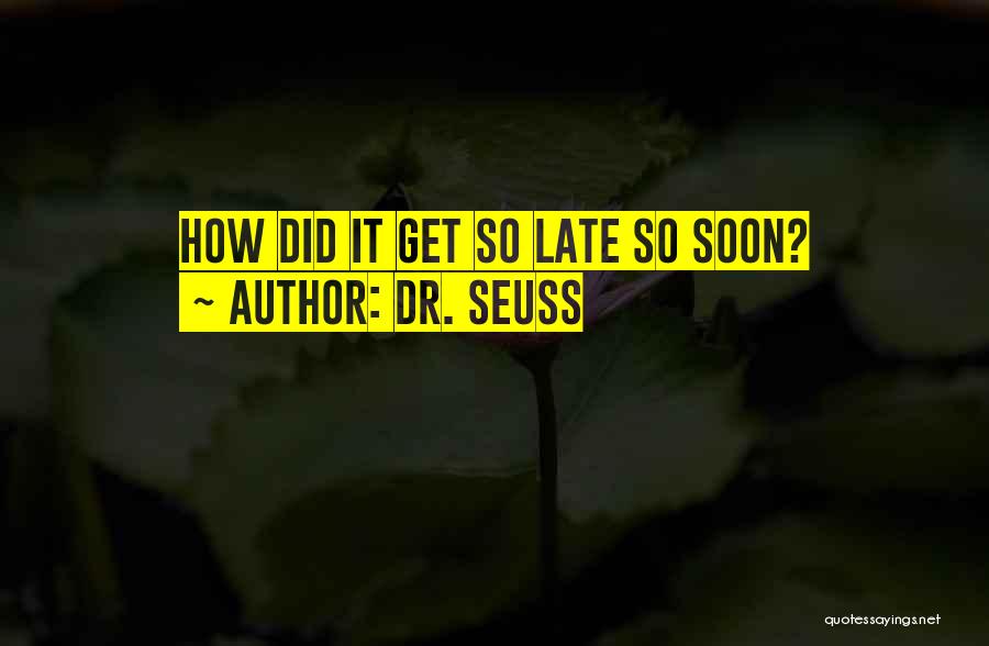 Dr. Seuss Quotes: How Did It Get So Late So Soon?