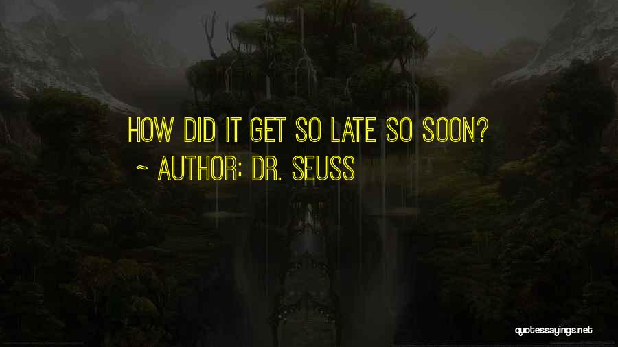 Dr. Seuss Quotes: How Did It Get So Late So Soon?