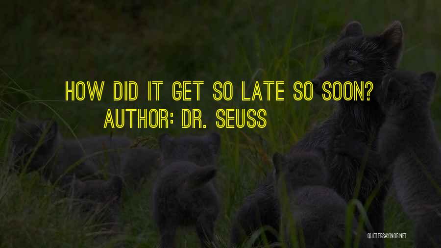 Dr. Seuss Quotes: How Did It Get So Late So Soon?