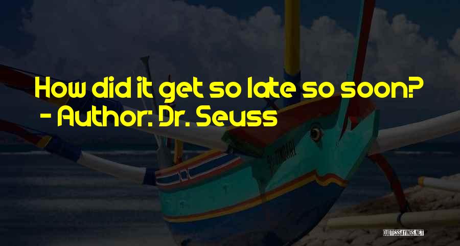 Dr. Seuss Quotes: How Did It Get So Late So Soon?