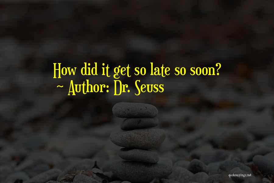 Dr. Seuss Quotes: How Did It Get So Late So Soon?