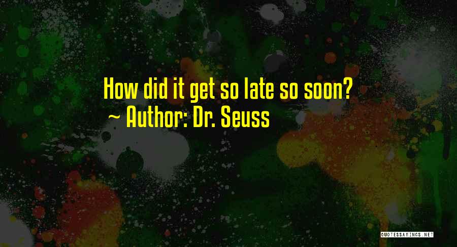 Dr. Seuss Quotes: How Did It Get So Late So Soon?