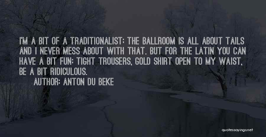 Anton Du Beke Quotes: I'm A Bit Of A Traditionalist; The Ballroom Is All About Tails And I Never Mess About With That. But