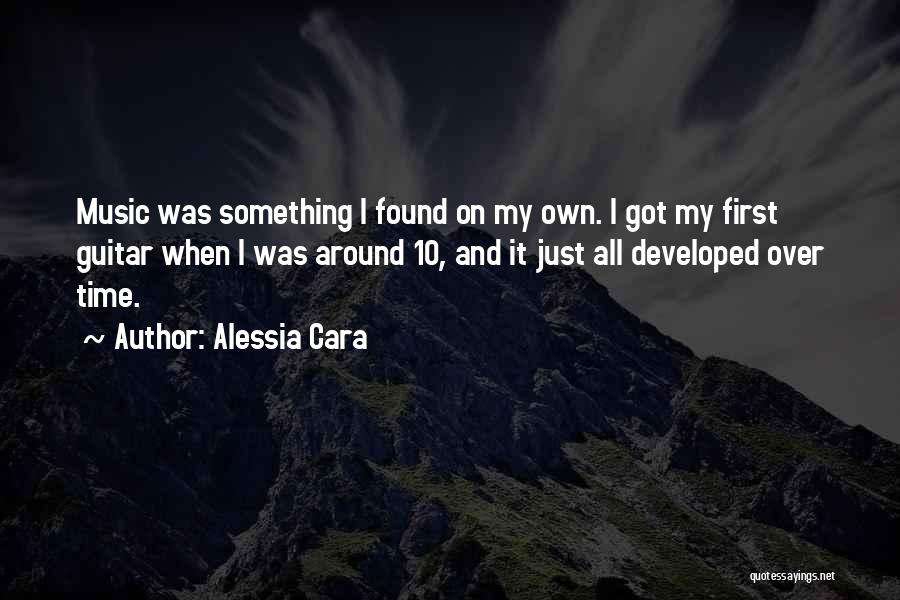 Alessia Cara Quotes: Music Was Something I Found On My Own. I Got My First Guitar When I Was Around 10, And It