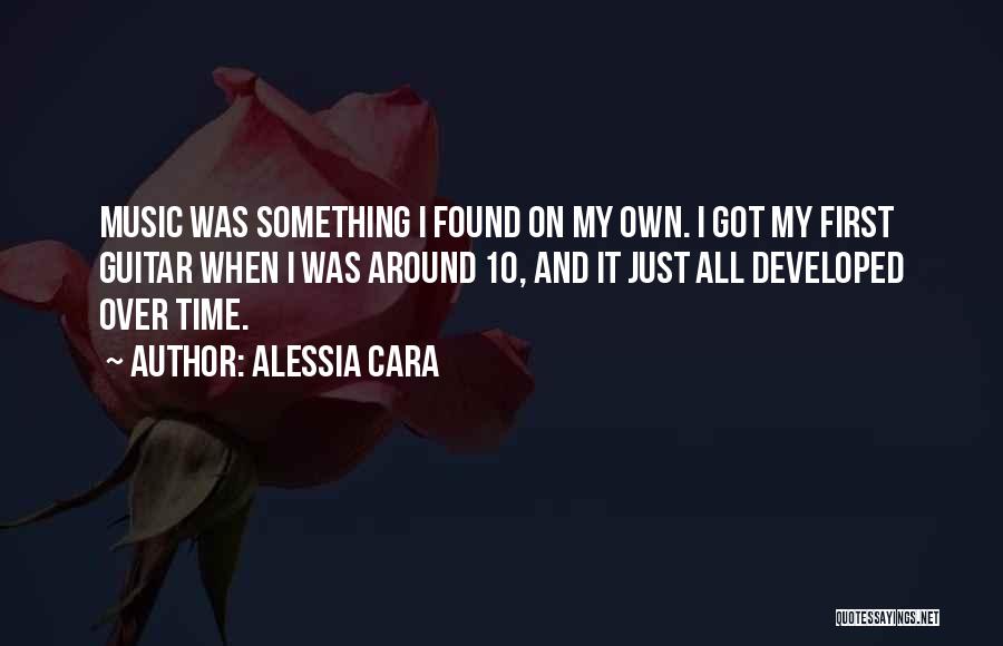 Alessia Cara Quotes: Music Was Something I Found On My Own. I Got My First Guitar When I Was Around 10, And It