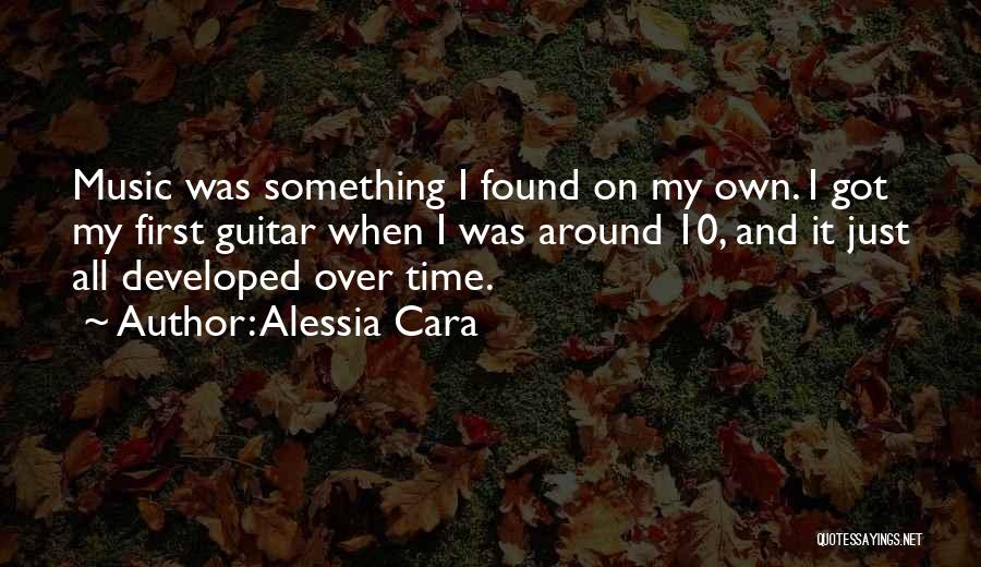 Alessia Cara Quotes: Music Was Something I Found On My Own. I Got My First Guitar When I Was Around 10, And It