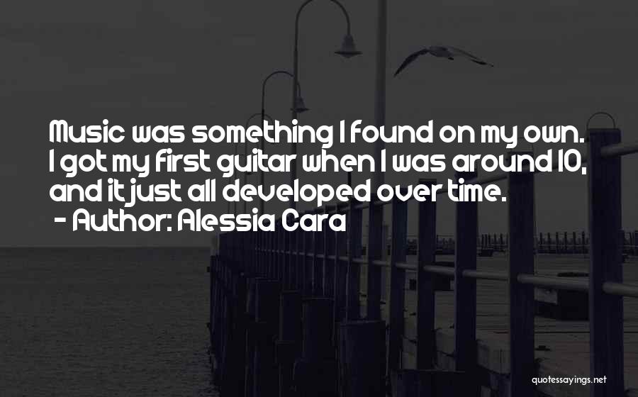 Alessia Cara Quotes: Music Was Something I Found On My Own. I Got My First Guitar When I Was Around 10, And It