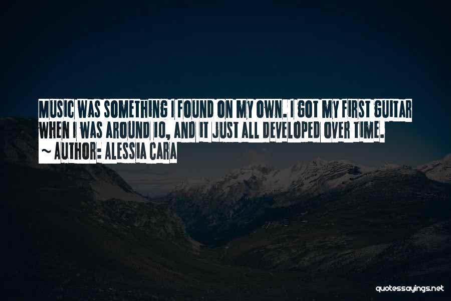 Alessia Cara Quotes: Music Was Something I Found On My Own. I Got My First Guitar When I Was Around 10, And It