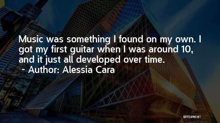 Alessia Cara Quotes: Music Was Something I Found On My Own. I Got My First Guitar When I Was Around 10, And It