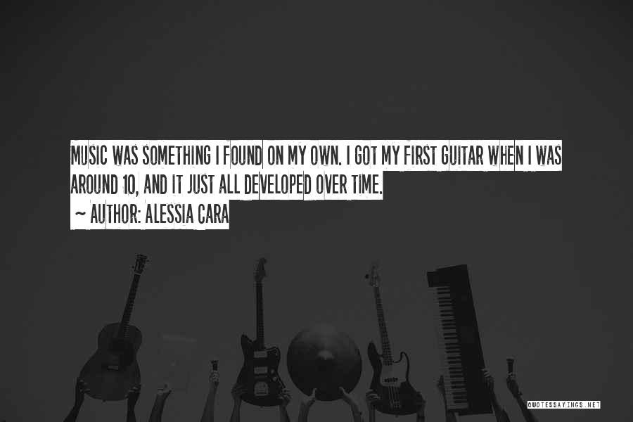 Alessia Cara Quotes: Music Was Something I Found On My Own. I Got My First Guitar When I Was Around 10, And It