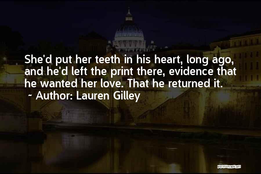 Lauren Gilley Quotes: She'd Put Her Teeth In His Heart, Long Ago, And He'd Left The Print There, Evidence That He Wanted Her