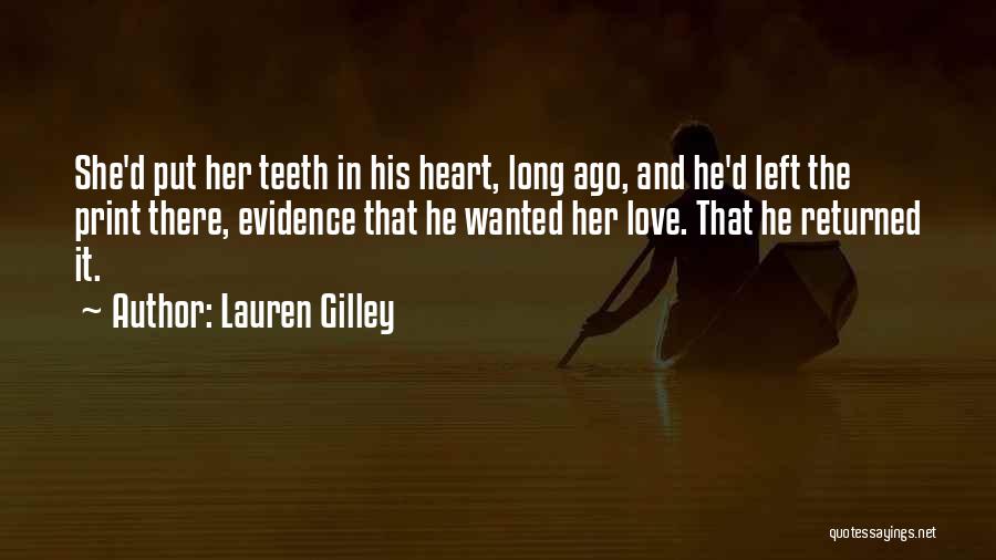 Lauren Gilley Quotes: She'd Put Her Teeth In His Heart, Long Ago, And He'd Left The Print There, Evidence That He Wanted Her