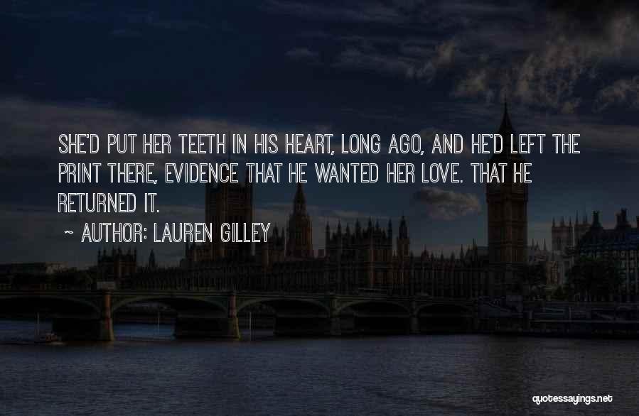 Lauren Gilley Quotes: She'd Put Her Teeth In His Heart, Long Ago, And He'd Left The Print There, Evidence That He Wanted Her