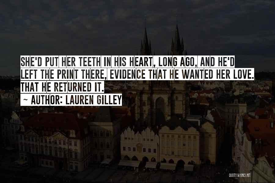 Lauren Gilley Quotes: She'd Put Her Teeth In His Heart, Long Ago, And He'd Left The Print There, Evidence That He Wanted Her