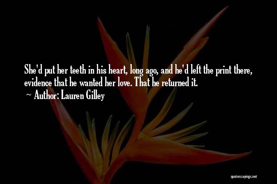 Lauren Gilley Quotes: She'd Put Her Teeth In His Heart, Long Ago, And He'd Left The Print There, Evidence That He Wanted Her