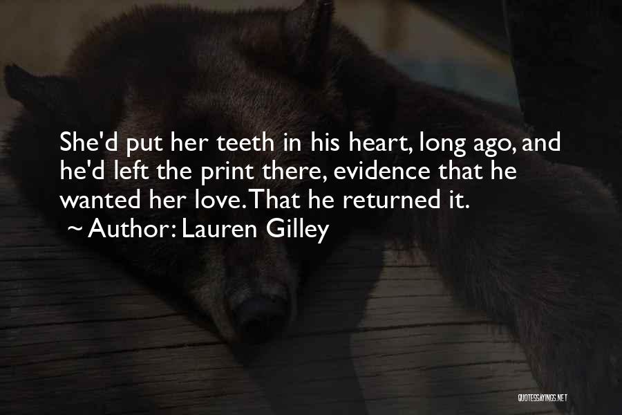 Lauren Gilley Quotes: She'd Put Her Teeth In His Heart, Long Ago, And He'd Left The Print There, Evidence That He Wanted Her