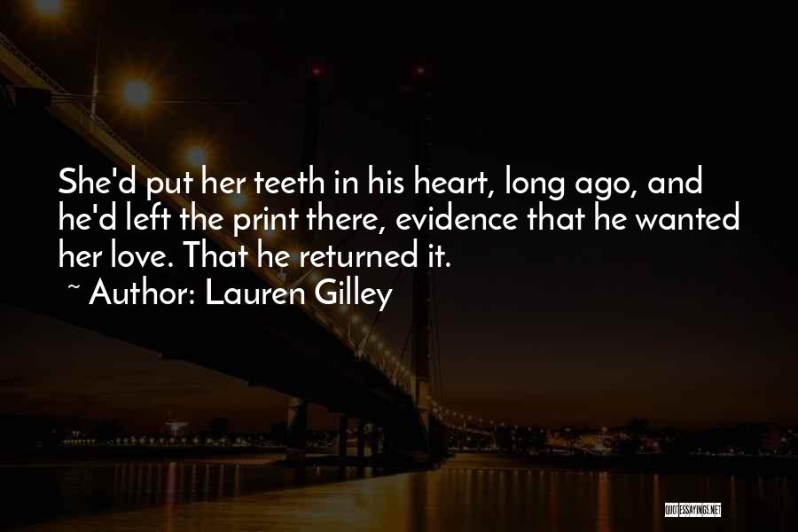 Lauren Gilley Quotes: She'd Put Her Teeth In His Heart, Long Ago, And He'd Left The Print There, Evidence That He Wanted Her