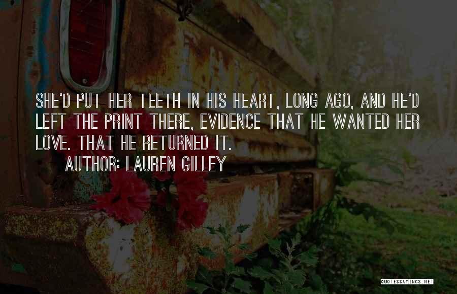 Lauren Gilley Quotes: She'd Put Her Teeth In His Heart, Long Ago, And He'd Left The Print There, Evidence That He Wanted Her