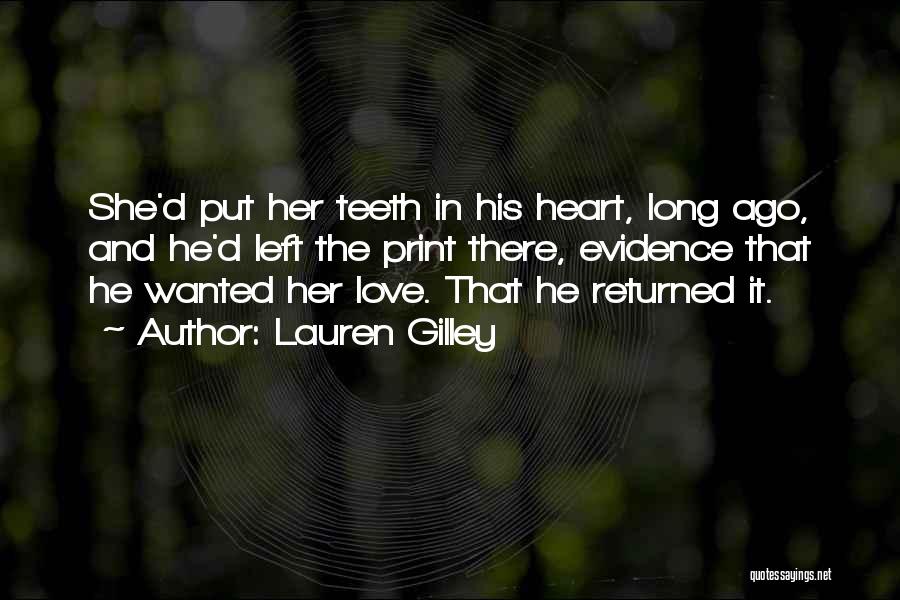 Lauren Gilley Quotes: She'd Put Her Teeth In His Heart, Long Ago, And He'd Left The Print There, Evidence That He Wanted Her