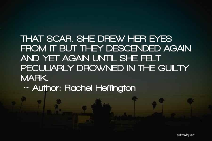 Rachel Heffington Quotes: That Scar. She Drew Her Eyes From It But They Descended Again And Yet Again Until She Felt Peculiarly Drowned