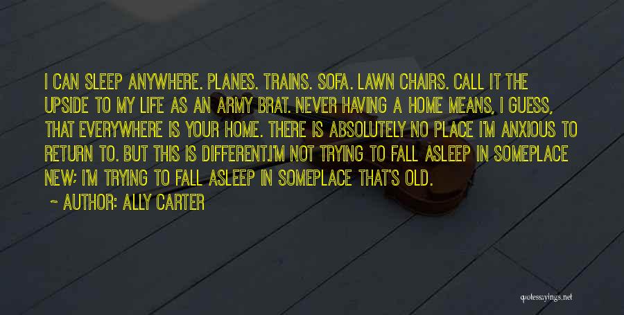 Ally Carter Quotes: I Can Sleep Anywhere. Planes. Trains. Sofa. Lawn Chairs. Call It The Upside To My Life As An Army Brat.