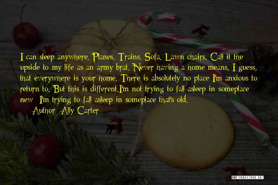 Ally Carter Quotes: I Can Sleep Anywhere. Planes. Trains. Sofa. Lawn Chairs. Call It The Upside To My Life As An Army Brat.