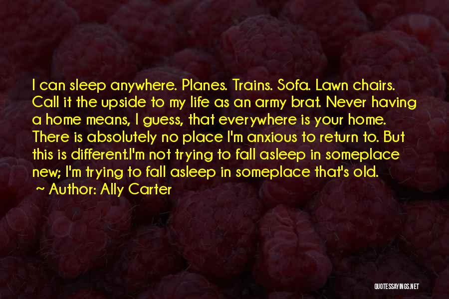 Ally Carter Quotes: I Can Sleep Anywhere. Planes. Trains. Sofa. Lawn Chairs. Call It The Upside To My Life As An Army Brat.