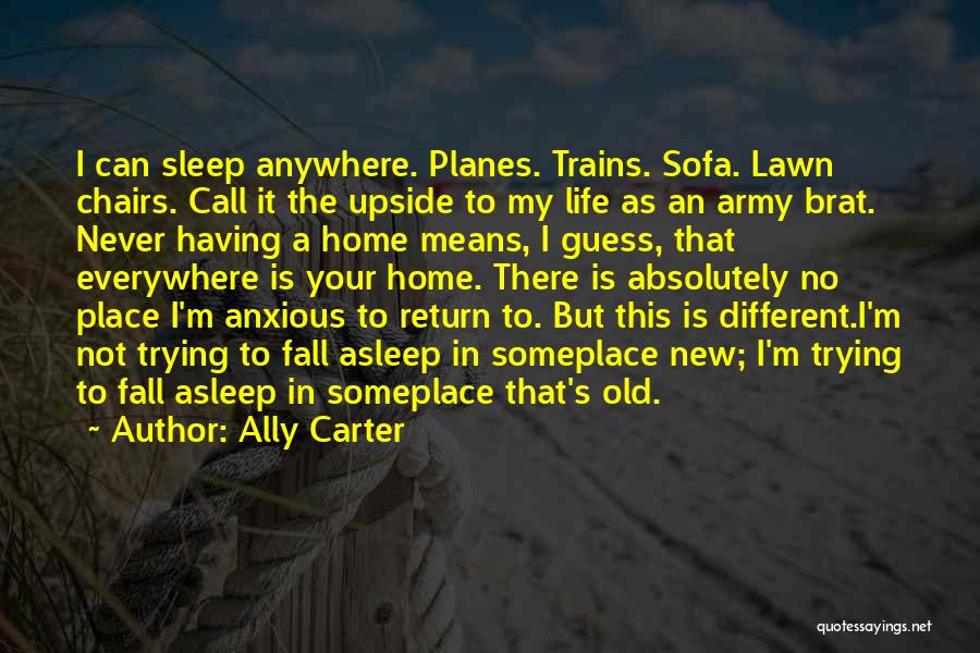 Ally Carter Quotes: I Can Sleep Anywhere. Planes. Trains. Sofa. Lawn Chairs. Call It The Upside To My Life As An Army Brat.