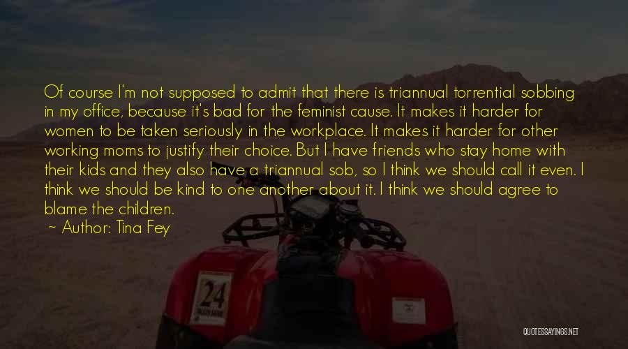 Tina Fey Quotes: Of Course I'm Not Supposed To Admit That There Is Triannual Torrential Sobbing In My Office, Because It's Bad For