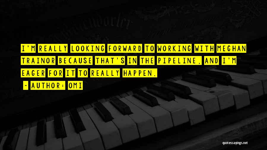 OMI Quotes: I'm Really Looking Forward To Working With Meghan Trainor Because That's In The Pipeline, And I'm Eager For It To