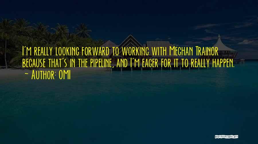 OMI Quotes: I'm Really Looking Forward To Working With Meghan Trainor Because That's In The Pipeline, And I'm Eager For It To