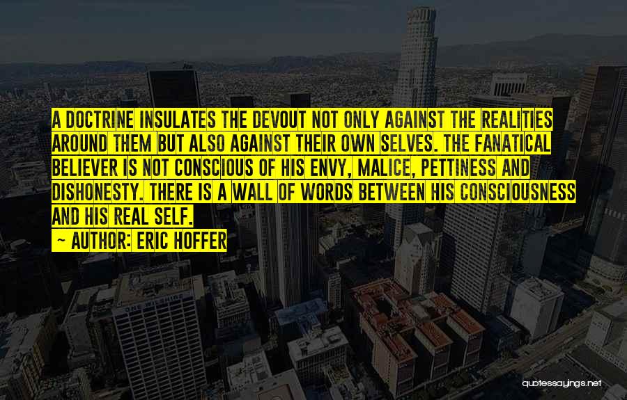 Eric Hoffer Quotes: A Doctrine Insulates The Devout Not Only Against The Realities Around Them But Also Against Their Own Selves. The Fanatical
