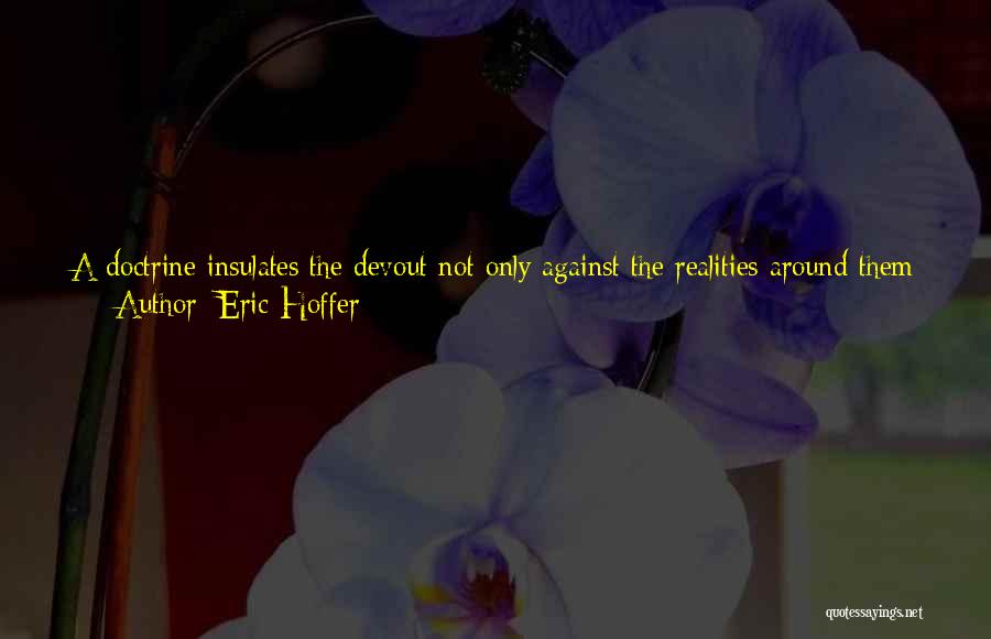 Eric Hoffer Quotes: A Doctrine Insulates The Devout Not Only Against The Realities Around Them But Also Against Their Own Selves. The Fanatical