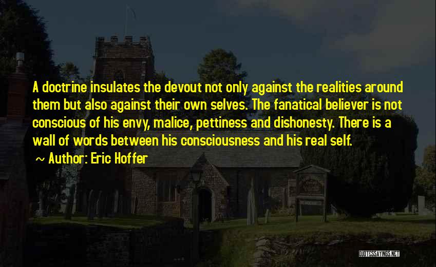 Eric Hoffer Quotes: A Doctrine Insulates The Devout Not Only Against The Realities Around Them But Also Against Their Own Selves. The Fanatical