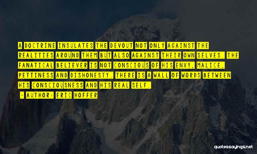 Eric Hoffer Quotes: A Doctrine Insulates The Devout Not Only Against The Realities Around Them But Also Against Their Own Selves. The Fanatical