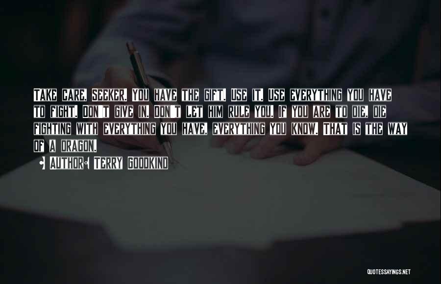 Terry Goodkind Quotes: Take Care, Seeker. You Have The Gift. Use It. Use Everything You Have To Fight. Don't Give In. Don't Let