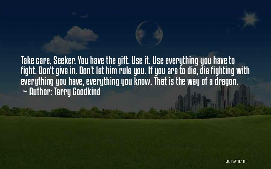 Terry Goodkind Quotes: Take Care, Seeker. You Have The Gift. Use It. Use Everything You Have To Fight. Don't Give In. Don't Let