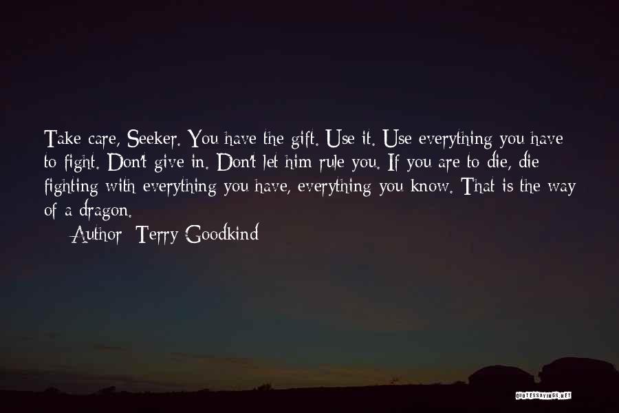 Terry Goodkind Quotes: Take Care, Seeker. You Have The Gift. Use It. Use Everything You Have To Fight. Don't Give In. Don't Let