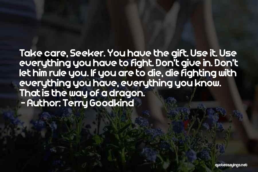 Terry Goodkind Quotes: Take Care, Seeker. You Have The Gift. Use It. Use Everything You Have To Fight. Don't Give In. Don't Let