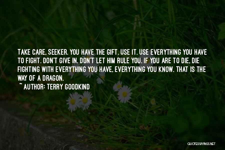 Terry Goodkind Quotes: Take Care, Seeker. You Have The Gift. Use It. Use Everything You Have To Fight. Don't Give In. Don't Let