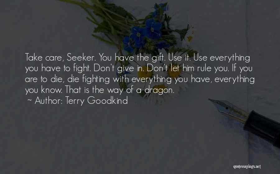Terry Goodkind Quotes: Take Care, Seeker. You Have The Gift. Use It. Use Everything You Have To Fight. Don't Give In. Don't Let