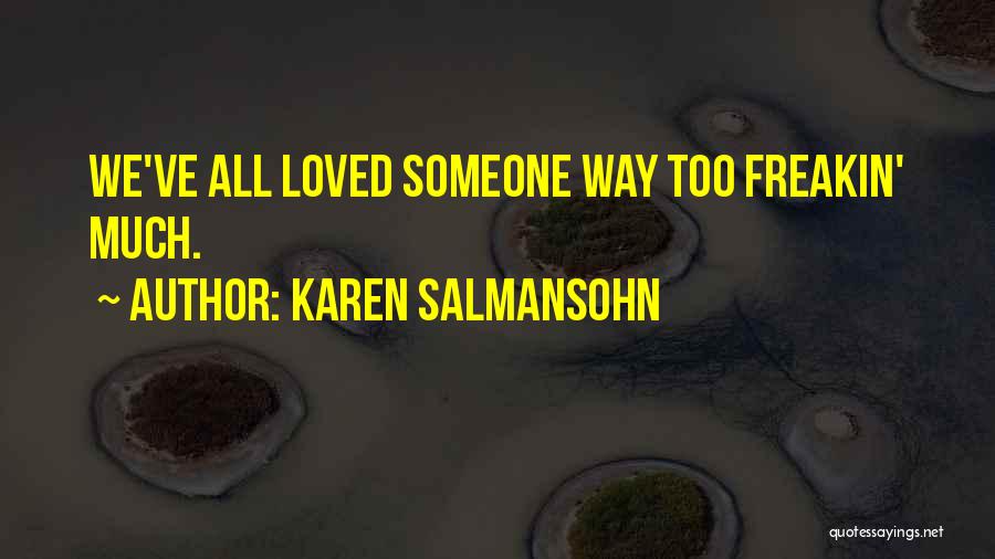 Karen Salmansohn Quotes: We've All Loved Someone Way Too Freakin' Much.