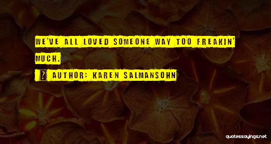 Karen Salmansohn Quotes: We've All Loved Someone Way Too Freakin' Much.