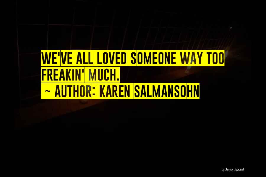 Karen Salmansohn Quotes: We've All Loved Someone Way Too Freakin' Much.