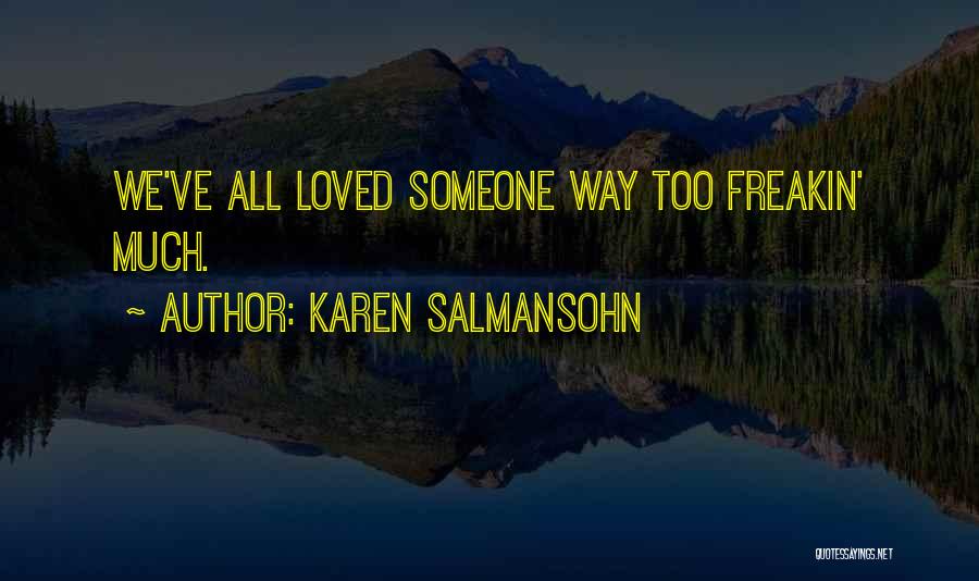 Karen Salmansohn Quotes: We've All Loved Someone Way Too Freakin' Much.