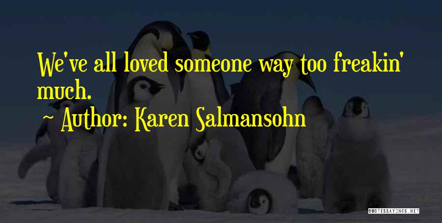 Karen Salmansohn Quotes: We've All Loved Someone Way Too Freakin' Much.