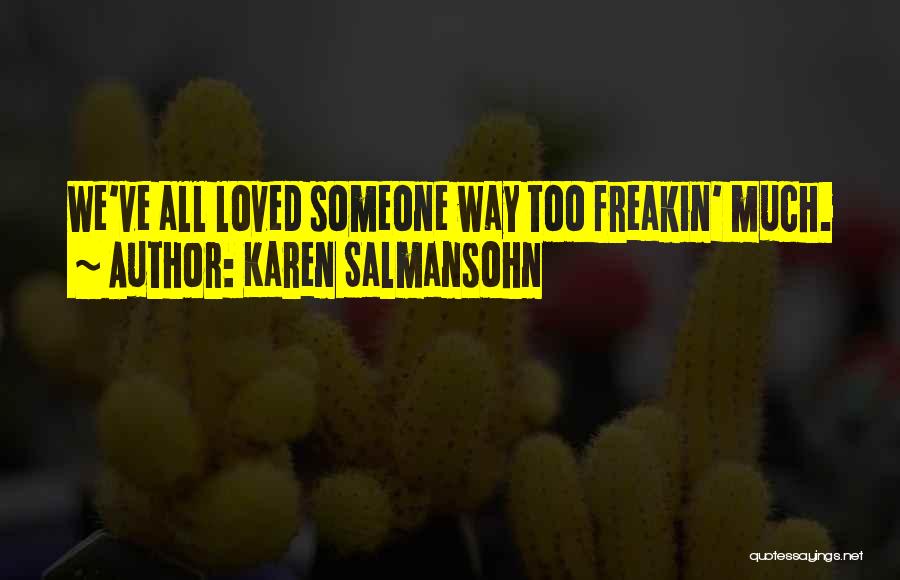 Karen Salmansohn Quotes: We've All Loved Someone Way Too Freakin' Much.