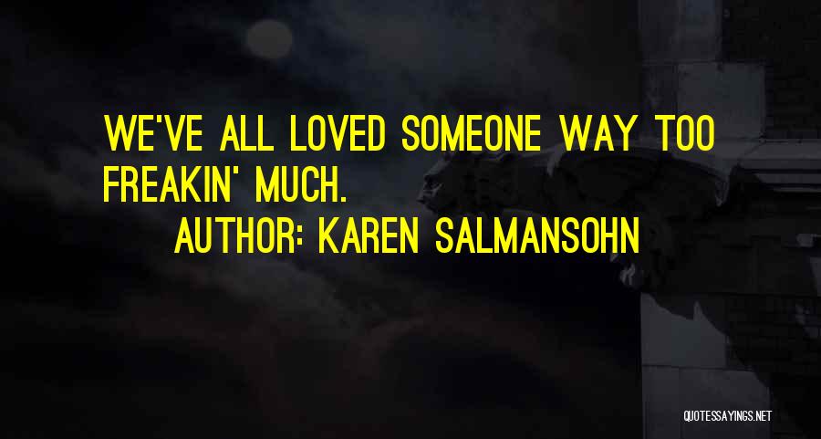 Karen Salmansohn Quotes: We've All Loved Someone Way Too Freakin' Much.